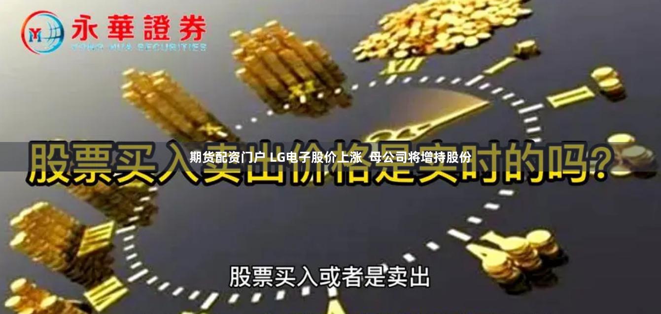 期货配资门户 LG电子股价上涨  母公司将增持股份