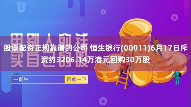 股票配资正规靠谱的公司 恒生银行(00011)6月17日斥资约3206.14万港元回购30万股