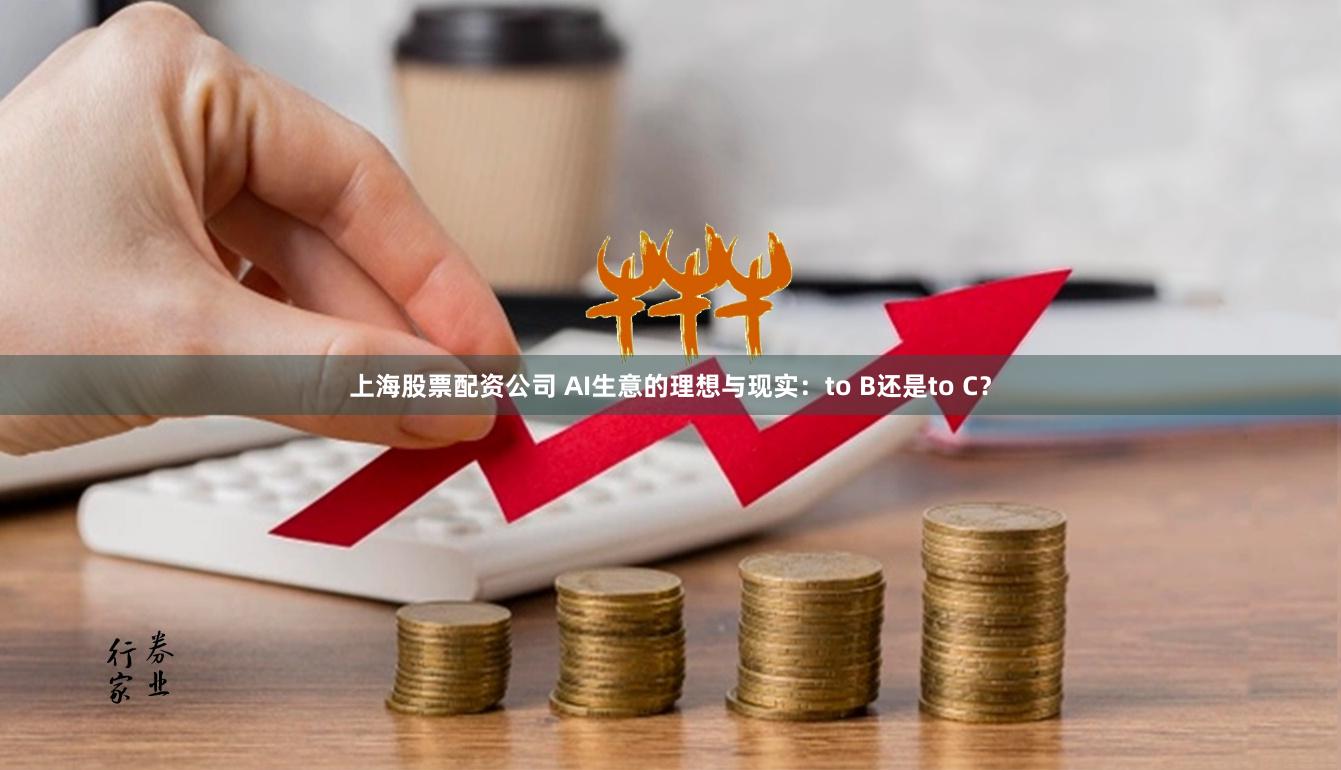 上海股票配资公司 AI生意的理想与现实：to B还是to C？