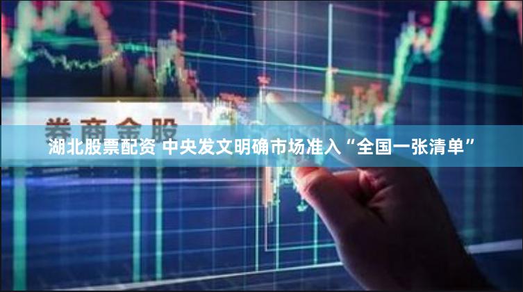 湖北股票配资 中央发文明确市场准入“全国一张清单”