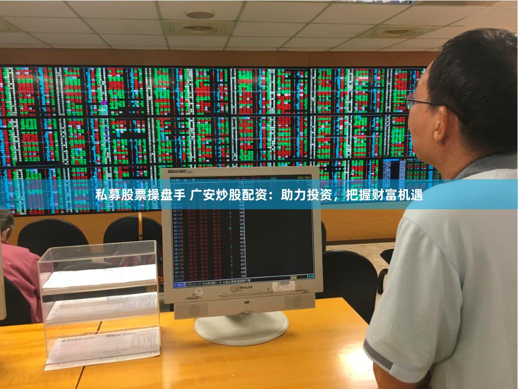 私募股票操盘手 广安炒股配资：助力投资，把握财富机遇