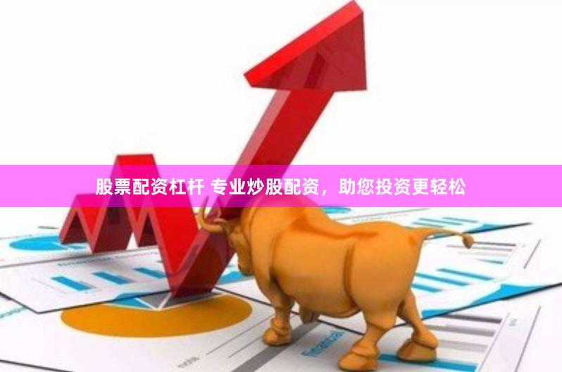 股票配资杠杆 专业炒股配资，助您投资更轻松