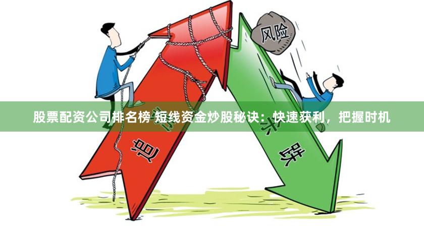 股票配资公司排名榜 短线资金炒股秘诀：快速获利，把握时机